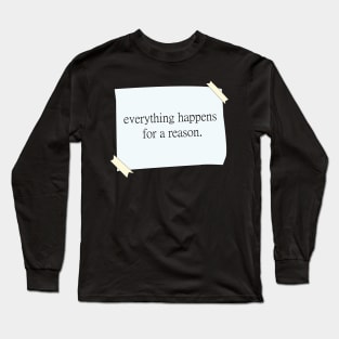 Everything happens for a reason quote Long Sleeve T-Shirt